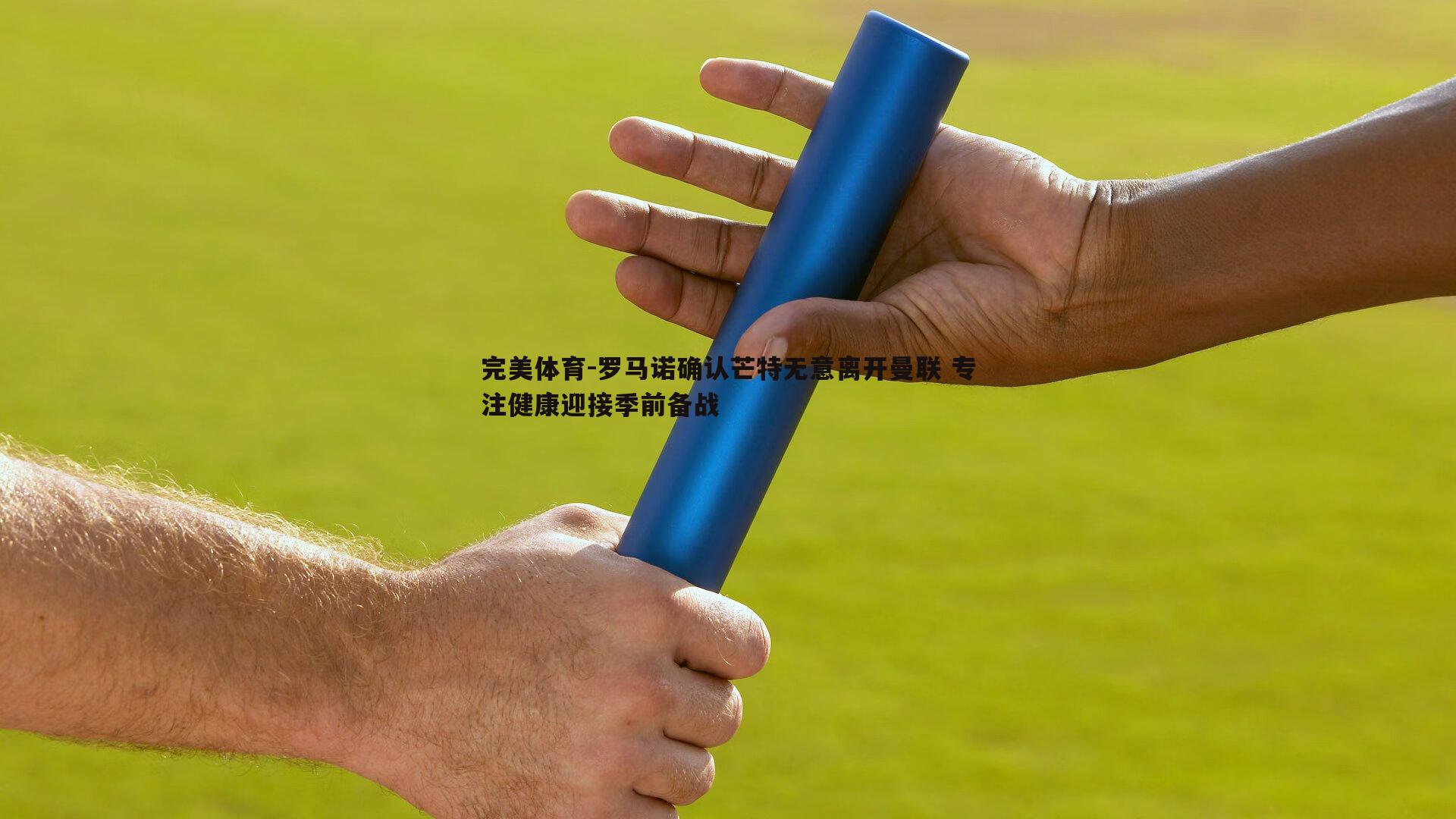 完美体育-罗马诺确认芒特无意离开曼联 专注健康迎接季前备战