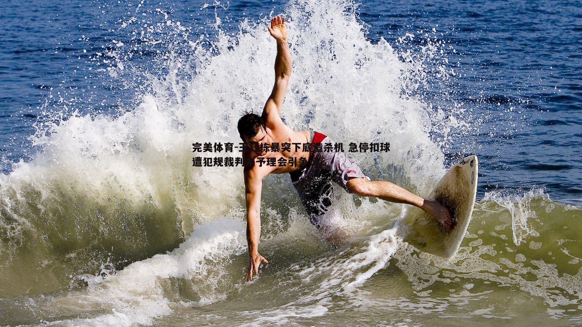 完美体育-王钰栋暴突下底造杀机 急停扣球遭犯规裁判未予理会引争议