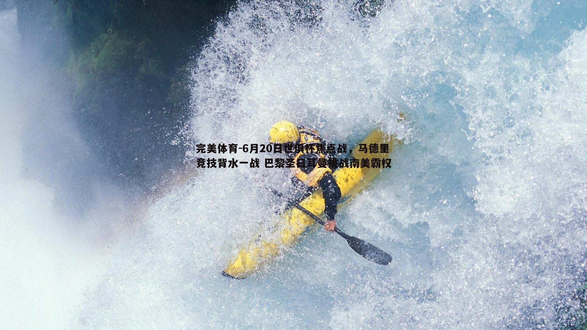 完美体育-6月20日世俱杯焦点战，马德里竞技背水一战 巴黎圣日耳曼挑战南美霸权