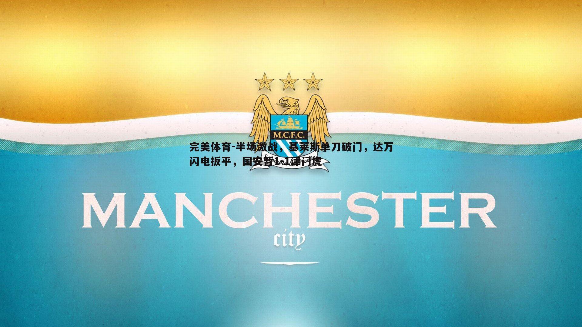 完美体育-半场激战，基莱斯单刀破门，达万闪电扳平，国安暂1-1津门虎